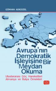 AVRUPA’NIN DEMOKRATİK İŞLEYİŞİNE BİR MEYDAN OKUMA - Uluslararası Göç Hareketleri Almanya ve İtalya Örnekleri