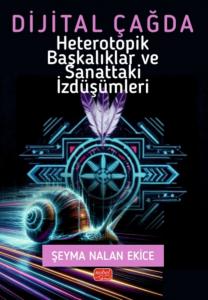 Dijital Çağda Heterotopik Başkalıklar ve Sanattaki İzdüşümleri