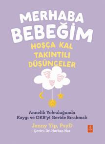 MERHABA BEBEĞİM, HOŞÇA KAL - TAKINTILI DÜŞÜNCELER / Annelik Yolculuğunda Kaygı ve Obsesyonları Geride Bırakmak / Hello Baby, Goodbye Intrusive Thoughts