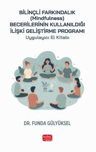 Bilinçli Farkındalık (Mindfulness) Becerilerinin Kullanıldığı İlişki Geliştirme Programı Uygulayıcı El Kitabı