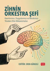 ZİHNİN ORKESTRA ŞEFİ - Kararlarımızı, Duygularımızı ve Merakımızı Yöneten Zihin Mekanizmaları