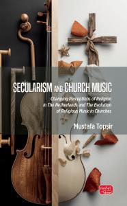 SECULARISM AND CHURCH MUSIC - Changing Perceptions of Religion in The Netherlands and The Evolution of Religious Music in Churches