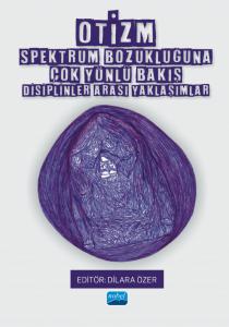 OTİZM SPEKTRUM BOZUKLUĞUNA ÇOK YÖNLÜ BAKIŞ - Disiplinler Arası Yaklaşımlar