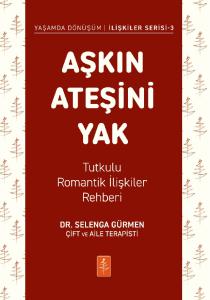 AŞKIN ATEŞİNİ YAK - Tutkulu Romantik İlişkiler Rehberi