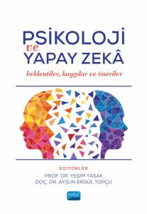 PSİKOLOJİ VE YAPAY ZEKÂ - Beklentiler, Kaygılar ve Öneriler