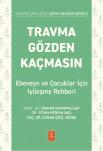 TRAVMA GÖZDEN KAÇMASIN! Ebeveyn ve Çocuklar İçin İyileşme Rehberi