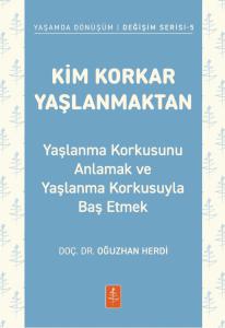 KİM KORKAR YAŞLANMAKTAN - Yaşlanma Korkusunu Anlamak ve Yaşlanma Korkusuyla Baş Etmek