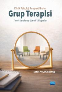 KLİNİK PSİKOLOJİ PERSPEKTİFİNDEN GRUP TERAPİSİ - Temel Konular ve Güncel Yaklaşımlar