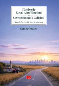 TÜRKİYE’DE KIRSAL ALAN YÖNETİMİ VE SOSYOEKONOMİK GELİŞİMİ - Sivas İli Üzerine Bir Alan Araştırması