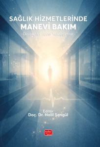 SAĞLIK HİZMETLERİNDE MANEVİ BAKIM - Disiplinler Arası Yaklaşımlar