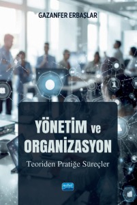 YÖNETİM VE ORGANİZASYON - Teoriden Pratiğe Süreçler
