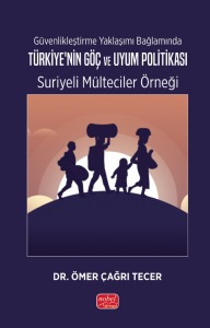 Güvenlikleştirme Yaklaşımı Bağlamında TÜRKİYE’NİN GÖÇ VE UYUM POLİTİKASI: Suriyeli Mülteciler Örneği