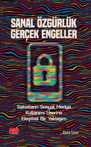 SANAL ÖZGÜRLÜK GERÇEK ENGELLER - Sakatların Sosyal Medya Kullanımı Üzerine Eleştirel Bir Yaklaşım