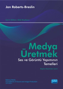 MEDYA ÜRETMEK - Ses ve Görüntü Yapımının Temelleri / MAKING MEDIA - Foundations Of Sound and Image Production