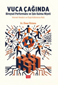 VUCA ÇAĞINDA BİREYSEL PERFORMANS VE İŞTE KALMA NİYETİ - Yetenek Yönetimi ve Örgüt Kültürünün Rolü