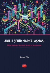 AKILLI ŞEHİR MARKALAŞMASI - Dijital Dönüşüm Sürecinde Strateji ve Uygulamalar