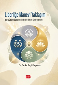 LİDERLİĞE MANEVİ YAKLAŞIM - Barış Odaklı Bütüncül Liderlik Modeli Geliştirilmesi
