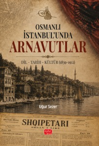 Osmanlı İstanbul’unda ARNAVUTLAR / Dil - Tarih - Kültür (1839-1912)