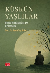 KÜSKÜN YAŞLILAR - Ruhsal Kırılganlık Üzerine Bir İnceleme