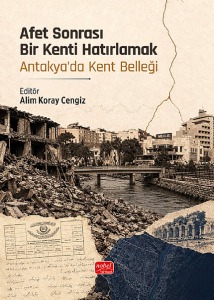 Afet Sonrası Bir Kenti Hatırlamak - Antakya’da Kent Belleği